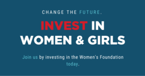 Invest in Women & Girls (with taglines "Change the future — Join us by investing in the Women's Foundation today